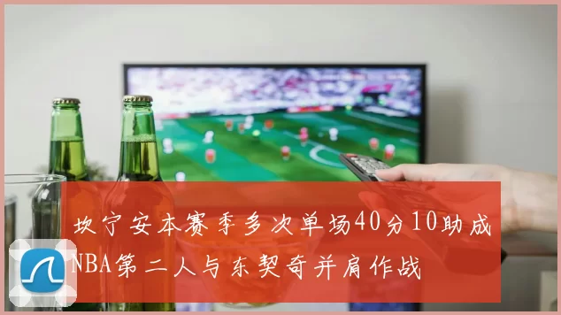坎宁安本赛季多次单场40分10助成NBA第二人与东契奇并肩作战