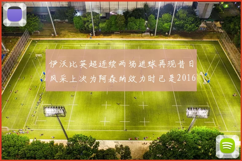 伊沃比英超连续两场进球再现昔日风采上次为阿森纳效力时已是2016年